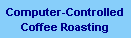 Computer-Controlled Coffee Roasting Computer-Controlled Coffee Roasing